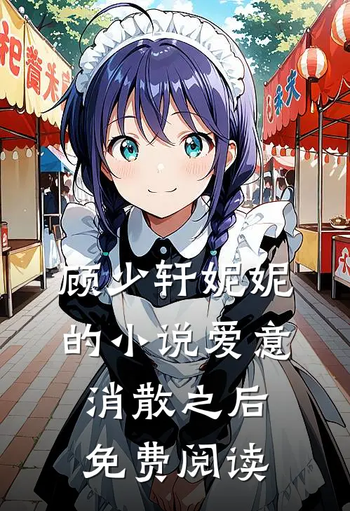 顾少轩妮妮的小说爱意消散之后免费阅读