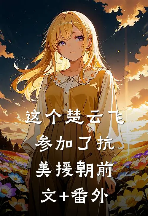 这个楚云飞参加了抗美援朝前文+番外