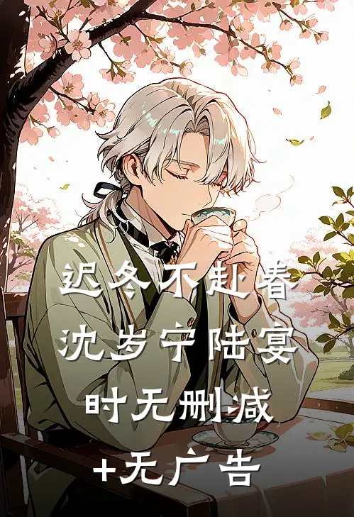 迟冬不赴春沈岁宁陆宴时无删减+无广告