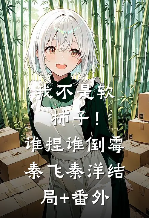 我不是软柿子！谁捏谁倒霉秦飞秦洋结局+番外