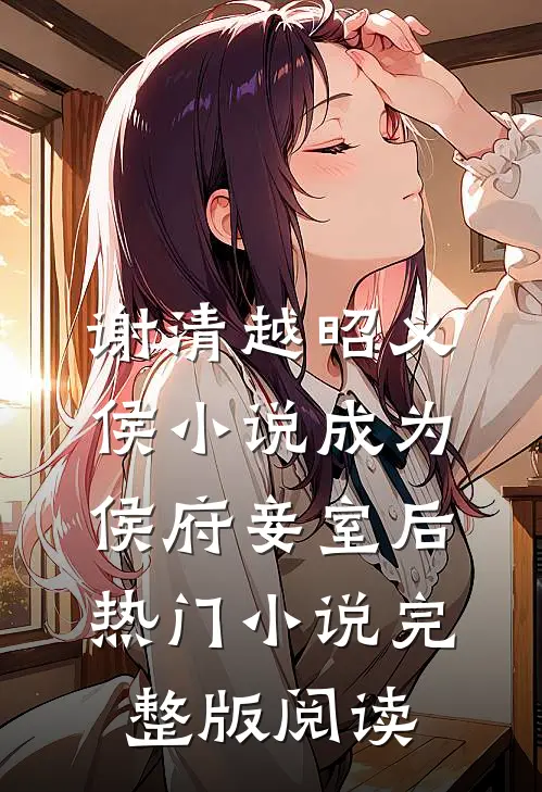 谢清越昭义侯小说成为侯府妾室后热门小说完整版阅读