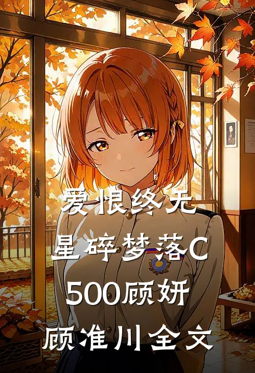 爱恨终无，星碎梦落C500顾妍顾准川全文