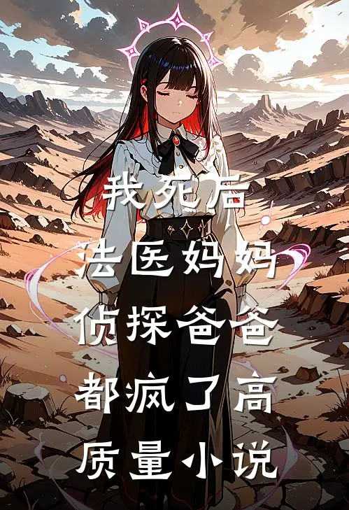 我死后，法医妈妈侦探爸爸都疯了高质量小说