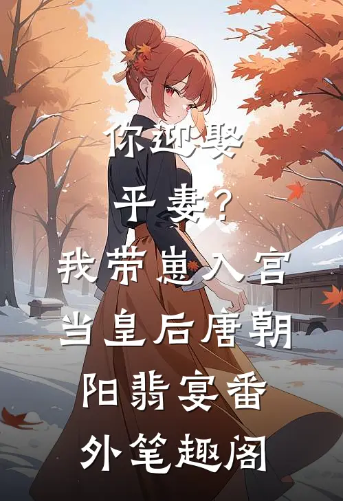 你迎娶平妻？我带崽入宫当皇后：唐朝阳翡宴番外笔趣阁