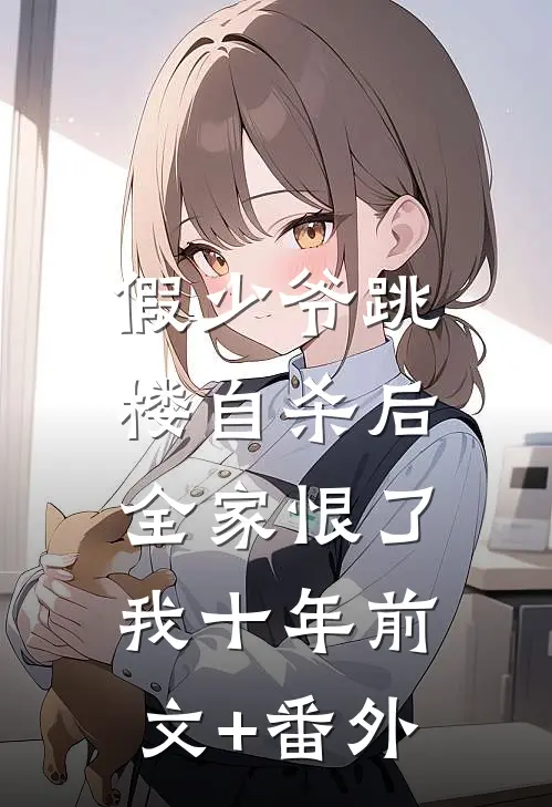 假少爷跳楼自杀后，全家恨了我十年前文+番外