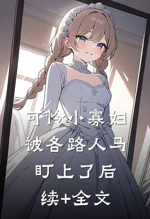 可怜小寡妇被各路人马盯上了后续+全文