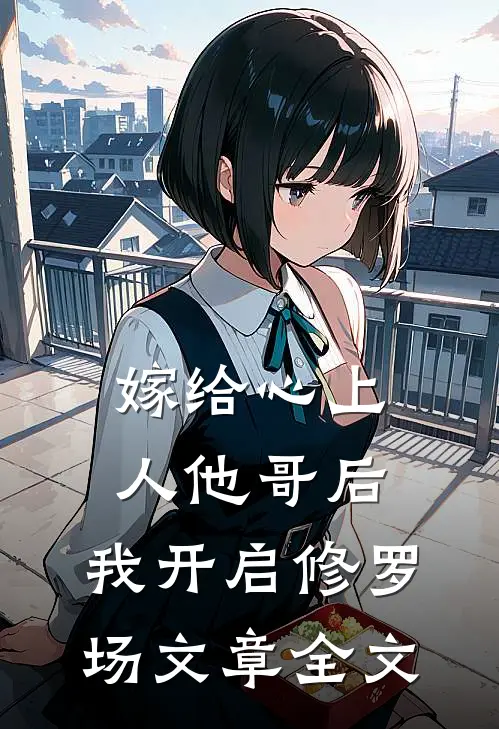 嫁给心上人他哥后，我开启修罗场文章全文