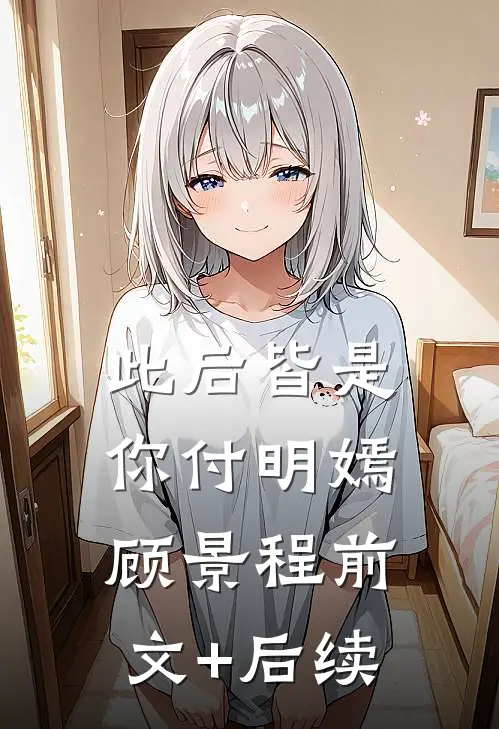 此后皆是你付明嫣顾景程前文+后续