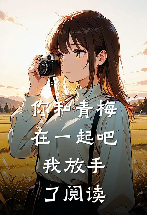 你和青梅在一起吧，我放手了阅读