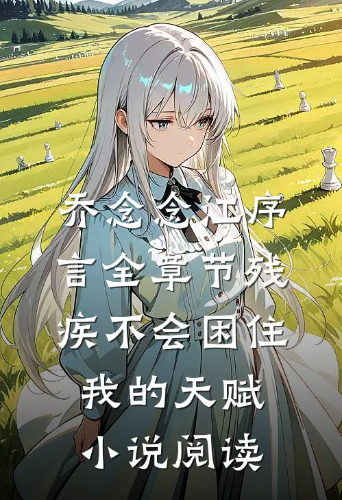 乔念念江序言全章节_残疾不会困住我的天赋小说阅读