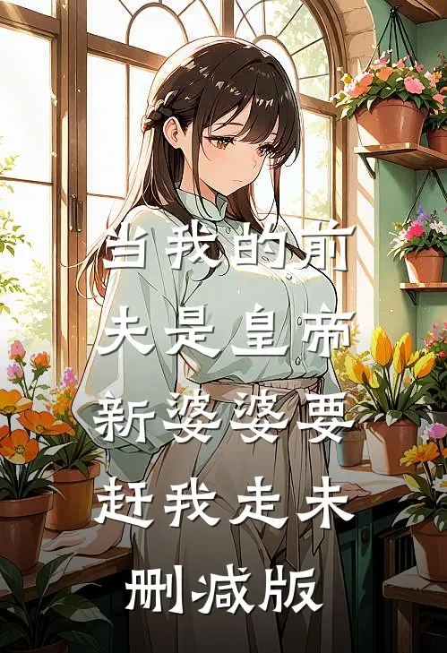 当我的前夫是皇帝，新婆婆要赶我走未删减版