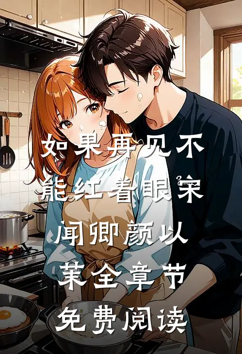 如果再见不能红着眼宋闻卿颜以茉全章节免费阅读