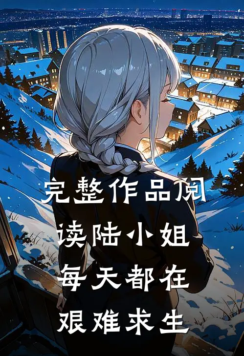 完整作品阅读陆小姐每天都在艰难求生