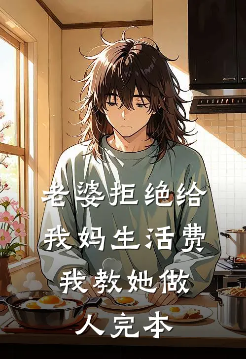 老婆拒绝给我妈生活费，我教她做人完本