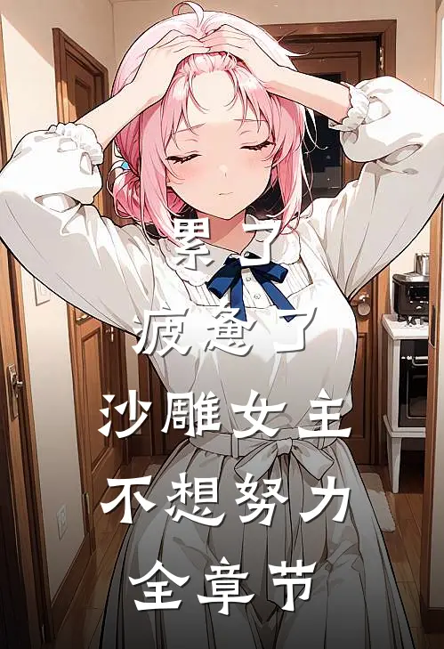 累了，疲惫了，沙雕女主不想努力全章节