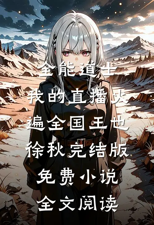 全能道士：我的直播火遍全国王也徐秋完结版免费小说全文阅读