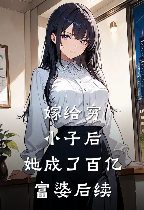 嫁给穷小子后,她成了百亿富婆后续免费阅读