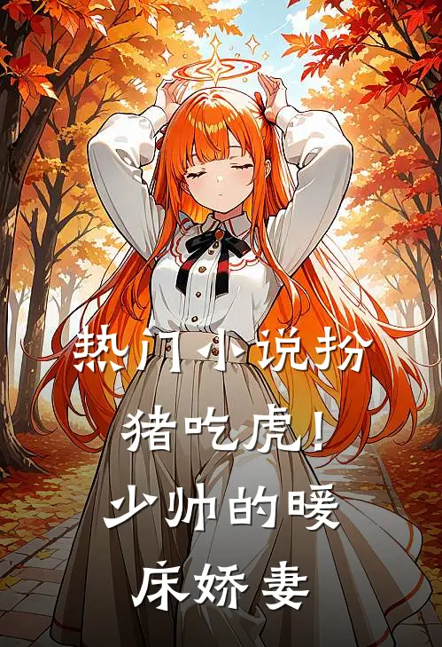 热门扮猪吃虎!少帅的暖床娇妻免费阅读