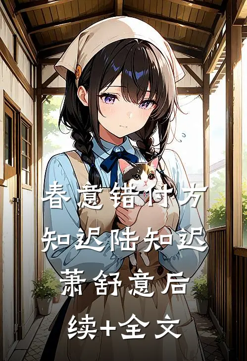 春意错付方知迟陆知迟萧舒意后续+全文