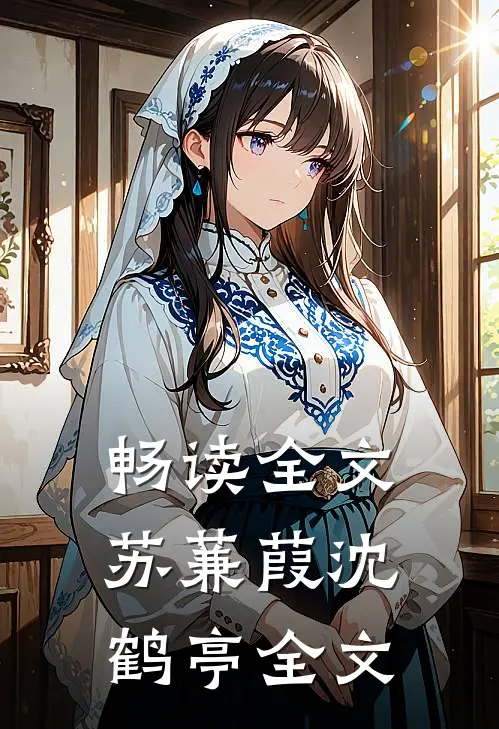 畅读全文苏蒹葭沈鹤亭全文