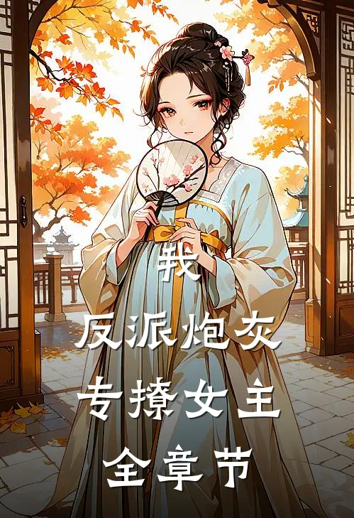 我,反派炮灰,专撩女主全章节免费阅读