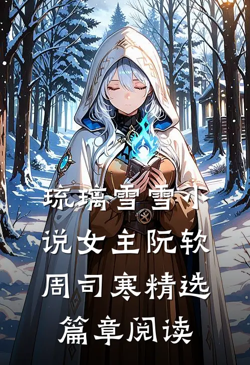 琉璃雪雪小说女主阮软周司寒精选篇章阅读