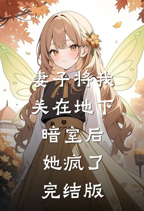 妻子将我关在地下暗室后,她疯了完结版免费阅读