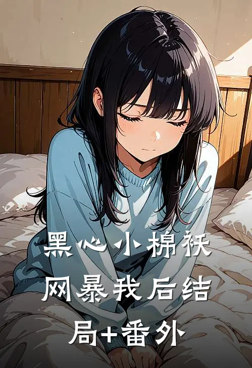 黑心小棉袄网暴我后结局+番外