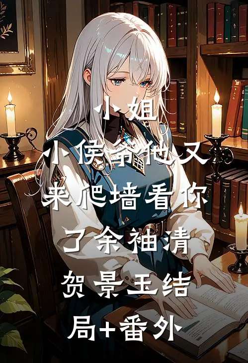 小姐，小侯爷他又来爬墙看你了余袖清贺景玉结局+番外