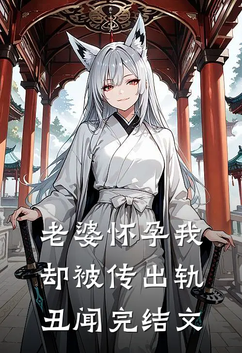 老婆怀孕我却被传出轨丑闻完结文