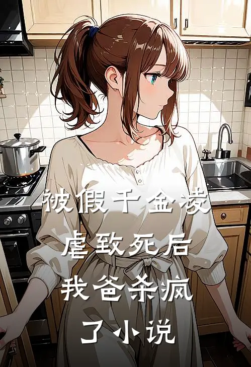 被假千金凌虐致死后，我爸杀疯了小说