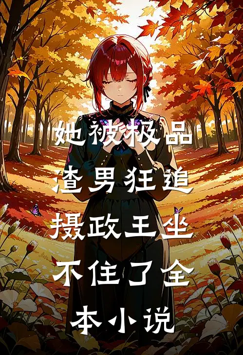 她被极品渣男狂追,摄政王坐不住了全本