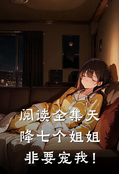 阅读全集天降七个姐姐非要宠我！