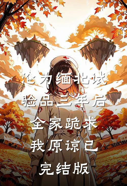 沦为缅北试验品三年后，全家跪求我原谅已完结版