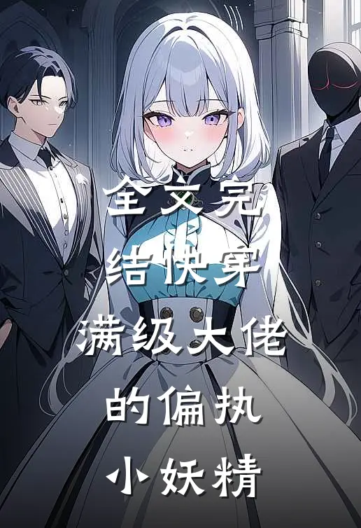 全文完结快穿：满级大佬的偏执小妖精