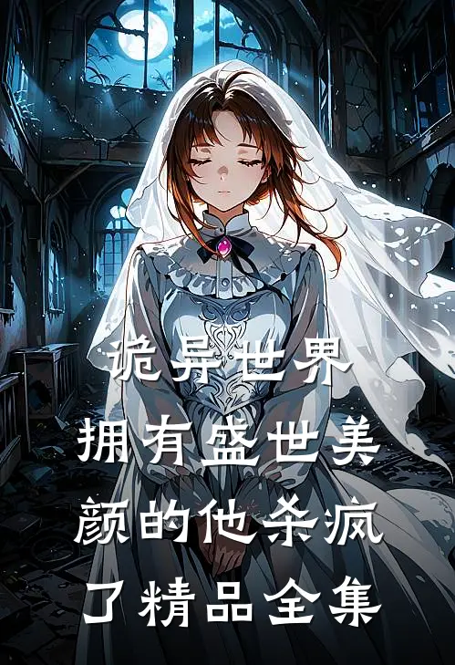 诡异世界，拥有盛世美颜的他杀疯了精品全集