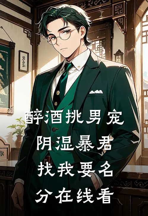 醉酒挑男宠，阴湿暴君找我要名分在线看