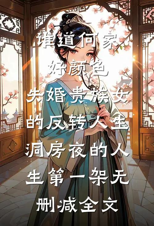 谁道何家好颜色：失婚贵族女的反转人生-洞房夜的人生第一架无删减全文