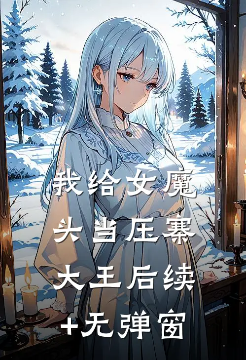我给女魔头当压寨大王后续+无弹窗