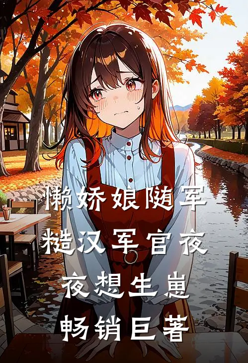 懒娇娘随军，糙汉军官夜夜想生崽畅销巨著