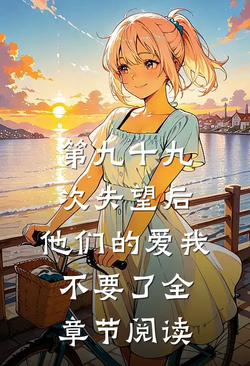 第九十九次失望后，他们的爱我不要了全章节阅读