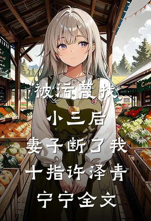 被污蔑找小三后，妻子断了我十指许泽青宁宁全文