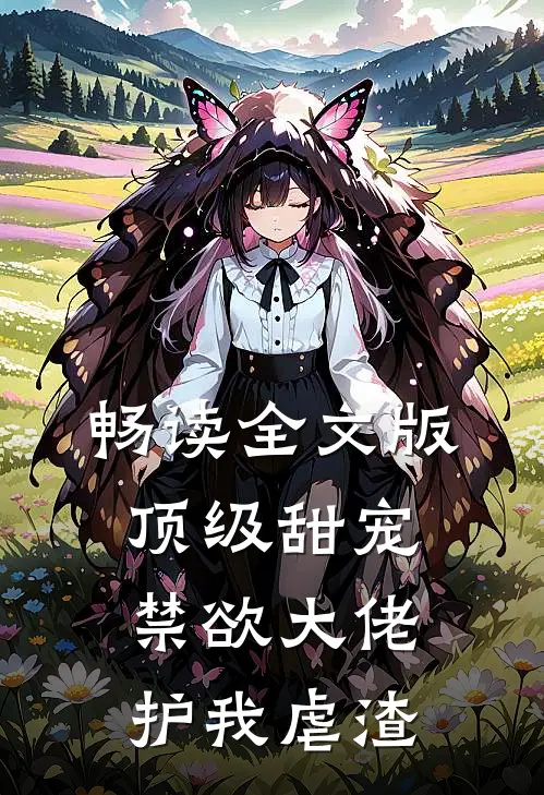 畅读全文版顶级甜宠：禁欲大佬护我虐渣