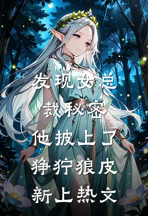 发现女总裁秘密，他披上了狰狞狼皮新上热文