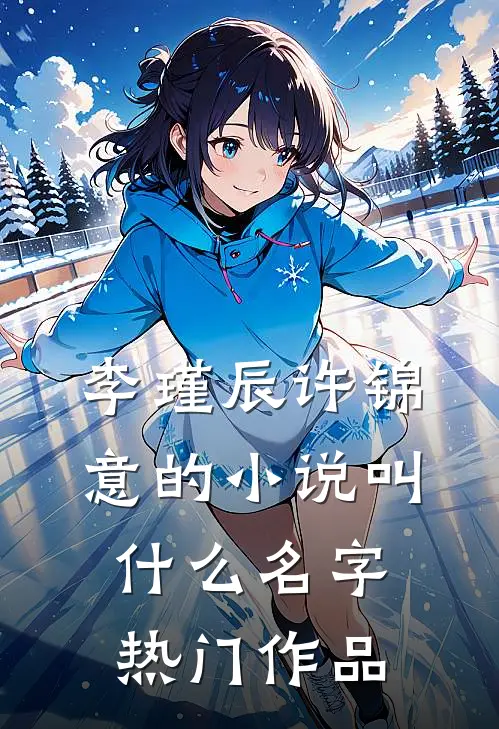 李瑾辰许锦意的小说叫什么名字热门作品