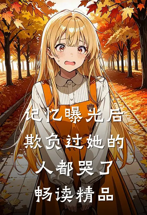 记忆曝光后，欺负过她的人都哭了畅读精品