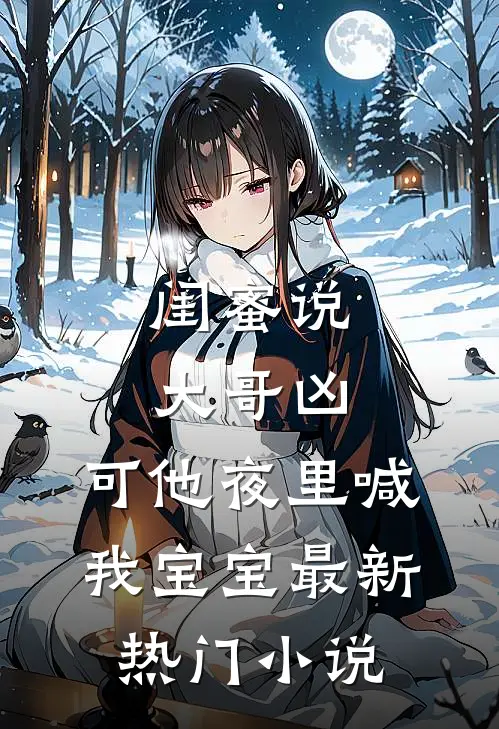 闺蜜说大哥凶，可他夜里喊我宝宝最新热门小说