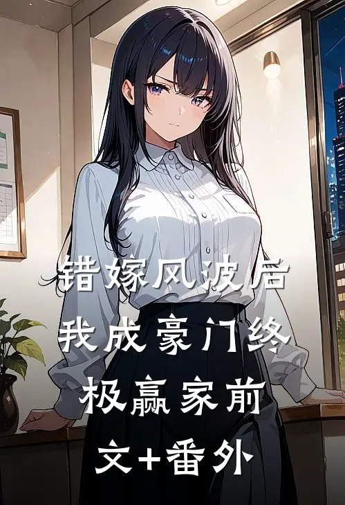 错嫁风波后，我成豪门终极赢家前文+番外