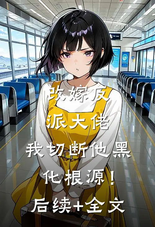 改嫁反派大佬，我切断他黑化根源！后续+全文