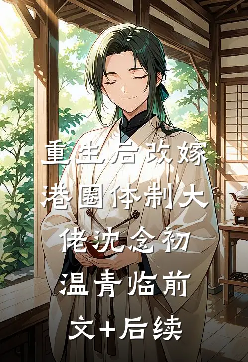 重生后改嫁港圈体制大佬沈念初温青临前文+后续